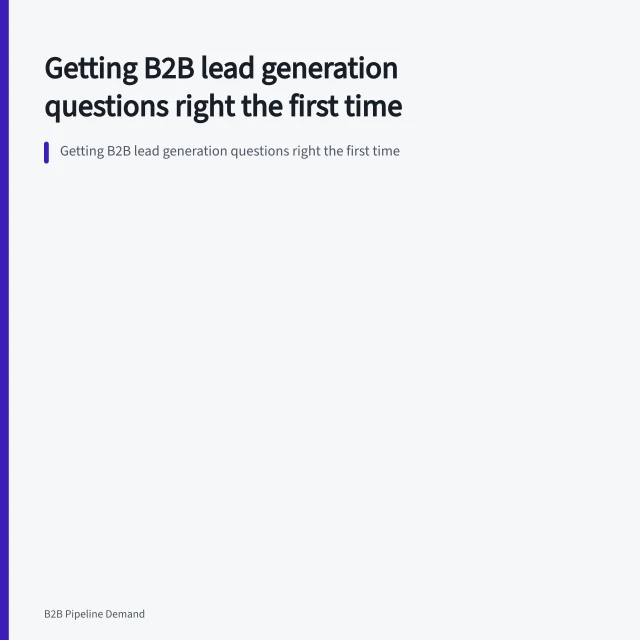 Getting B2B lead generation questions right the first time. Getting B2B lead generation questions right the first time